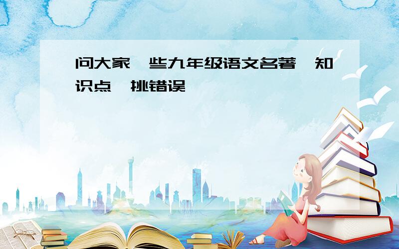 问大家一些九年级语文名著、知识点,挑错误