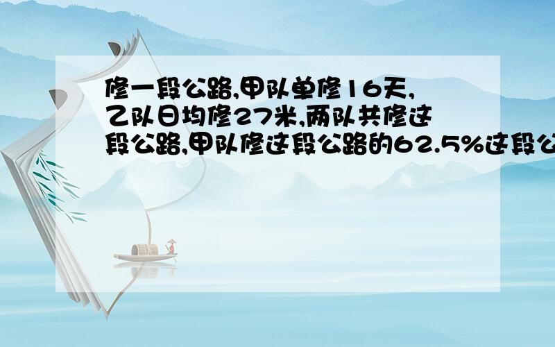 修一段公路,甲队单修16天,乙队日均修27米,两队共修这段公路,甲队修这段公路的62.5%这段公路长多少米