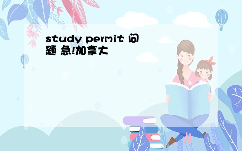 study permit 问题 急!加拿大