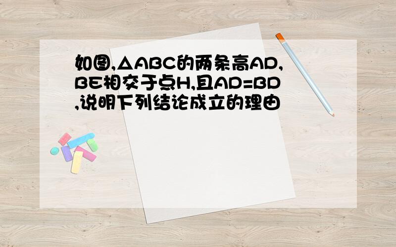 如图,△ABC的两条高AD,BE相交于点H,且AD=BD,说明下列结论成立的理由