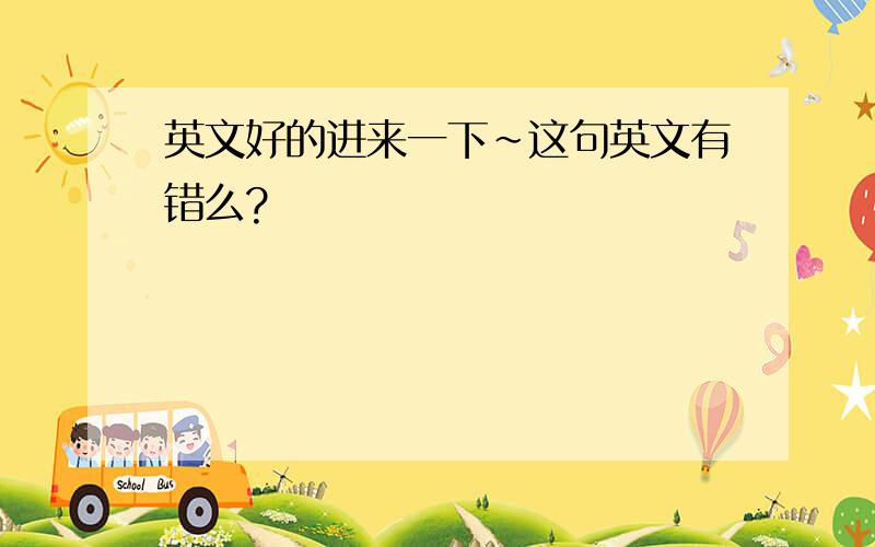 英文好的进来一下~这句英文有错么?