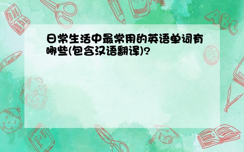 日常生活中最常用的英语单词有哪些(包含汉语翻译)?