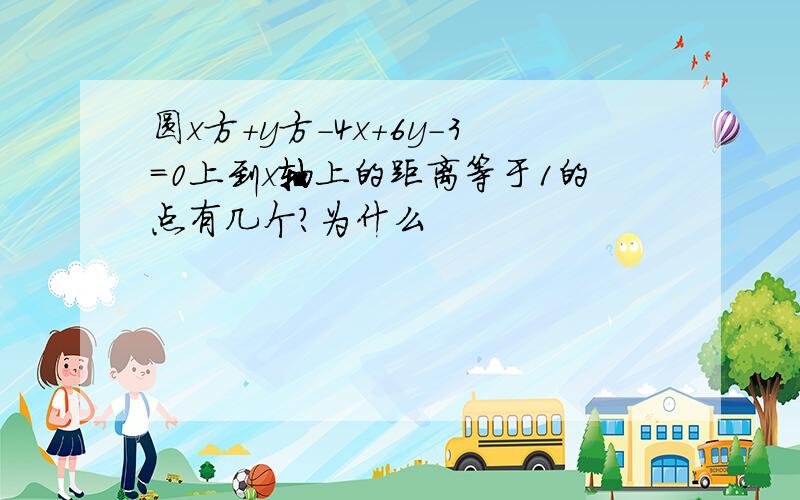 圆x方+y方-4x+6y-3=0上到x轴上的距离等于1的点有几个?为什么