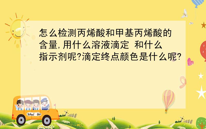 怎么检测丙烯酸和甲基丙烯酸的含量,用什么溶液滴定 和什么指示剂呢?滴定终点颜色是什么呢?