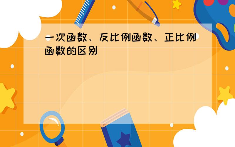 一次函数、反比例函数、正比例函数的区别