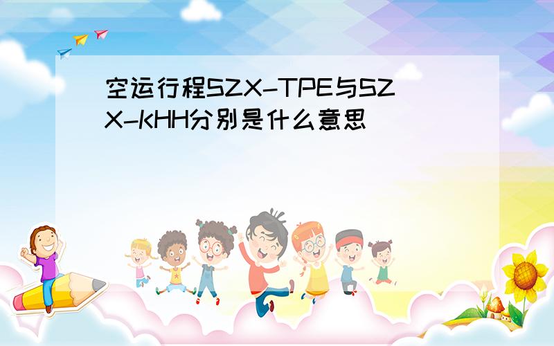 空运行程SZX-TPE与SZX-KHH分别是什么意思