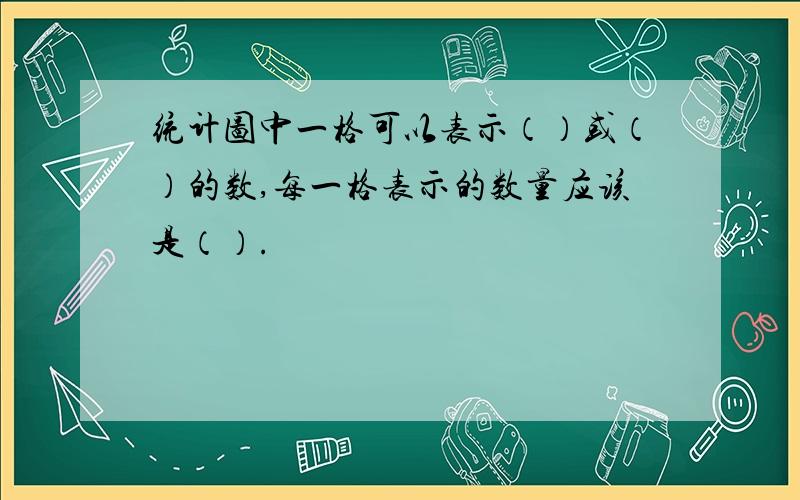 统计图中一格可以表示（）或（）的数,每一格表示的数量应该是（）.