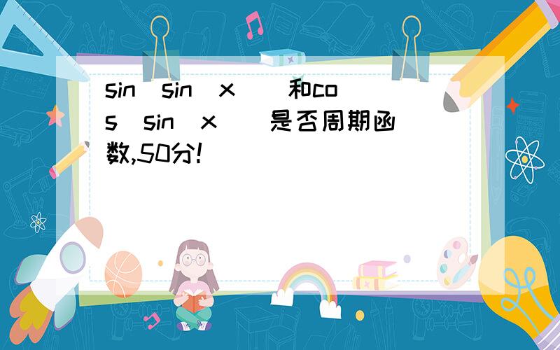 sin(sin|x|)和cos(sin|x|)是否周期函数,50分!