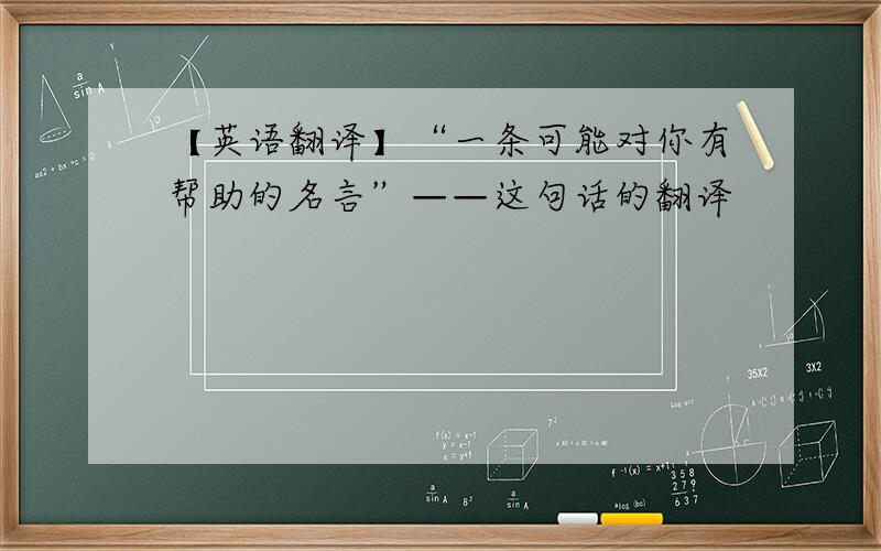 【英语翻译】“一条可能对你有帮助的名言”——这句话的翻译