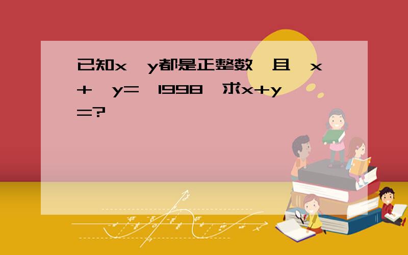 已知x,y都是正整数,且√x+√y=√1998,求x+y=?