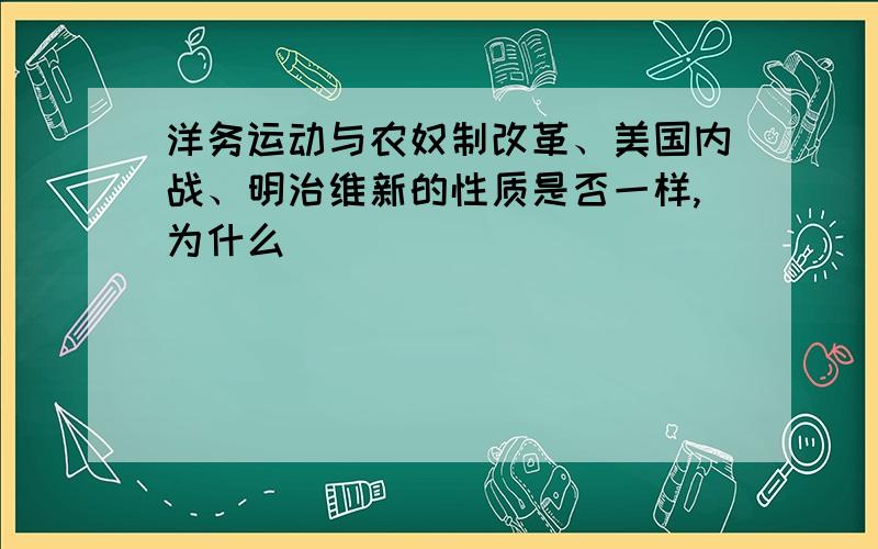 洋务运动与农奴制改革、美国内战、明治维新的性质是否一样,为什么