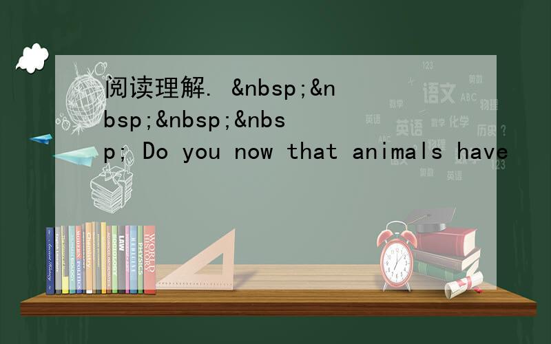 阅读理解.      Do you now that animals have