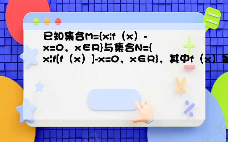 已知集合M={x|f（x）-x=0，x∈R}与集合N={x|f[f（x）]-x=0，x∈R}，其中f（x）是一个二次项系