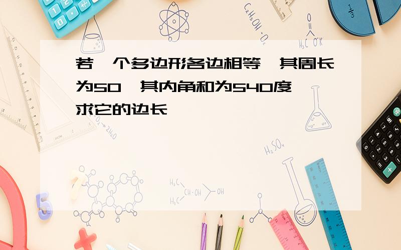 若一个多边形各边相等,其周长为50,其内角和为540度,求它的边长