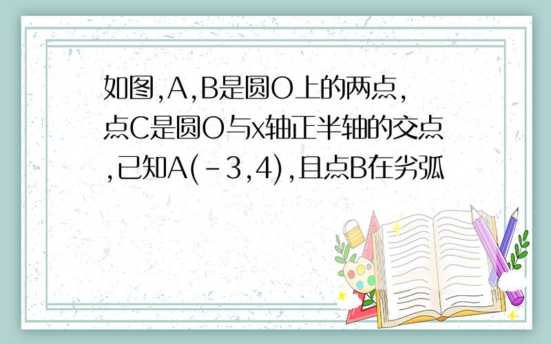 如图,A,B是圆O上的两点,点C是圆O与x轴正半轴的交点,已知A(-3,4),且点B在劣弧