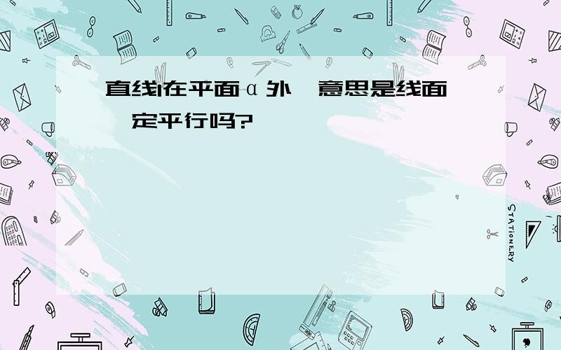 直线l在平面α外,意思是线面一定平行吗?