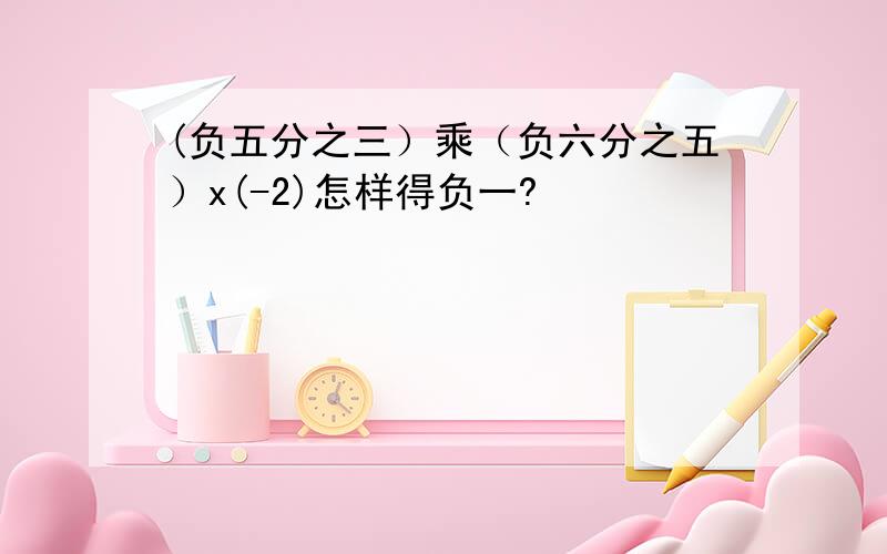 (负五分之三）乘（负六分之五）x(-2)怎样得负一?