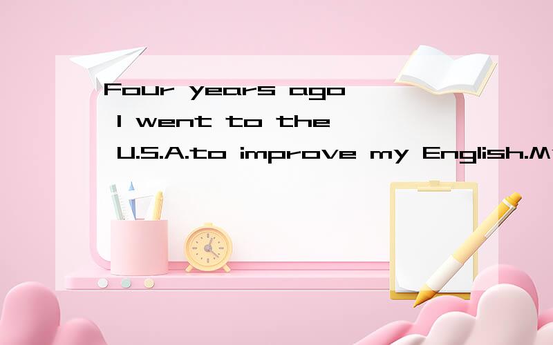 Four years ago I went to the U.S.A.to improve my English.My