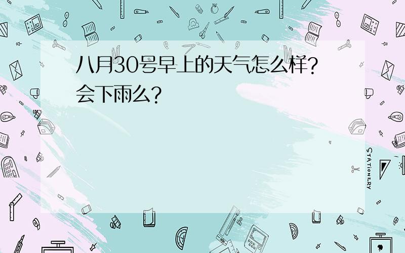 八月30号早上的天气怎么样?会下雨么?