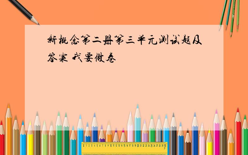 新概念第二册第三单元测试题及答案 我要做卷