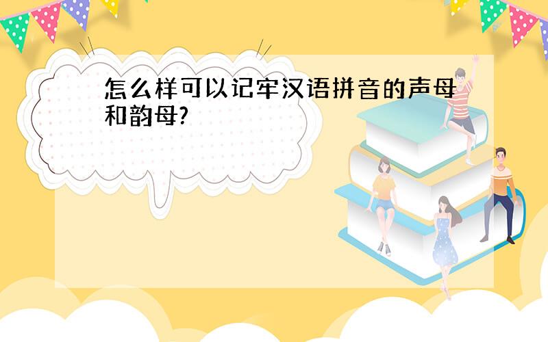 怎么样可以记牢汉语拼音的声母和韵母?