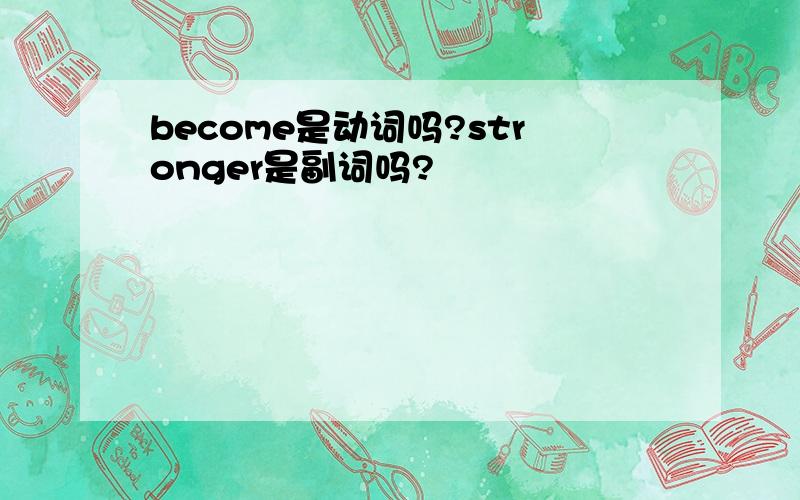 become是动词吗?stronger是副词吗?