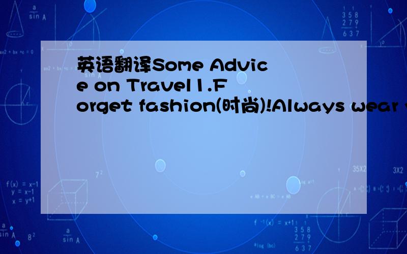 英语翻译Some Advice on Travel1.Forget fashion(时尚)!Always wear yo