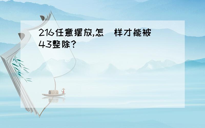 216任意摆放,怎麼样才能被43整除?