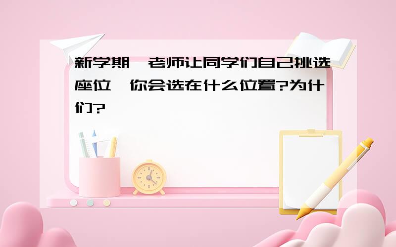 新学期,老师让同学们自己挑选座位,你会选在什么位置?为什们?