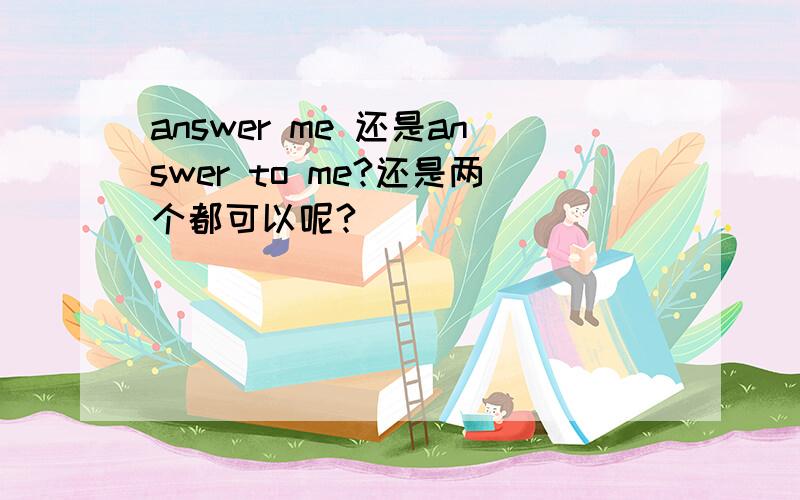 answer me 还是answer to me?还是两个都可以呢?