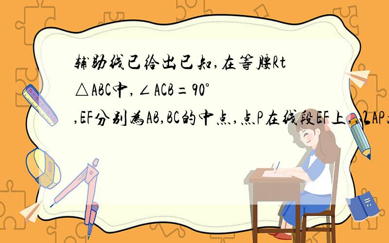 辅助线已给出已知,在等腰Rt△ABC中,∠ACB=90°,EF分别为AB,BC的中点,点P在线段EF上,以AP为边作正方