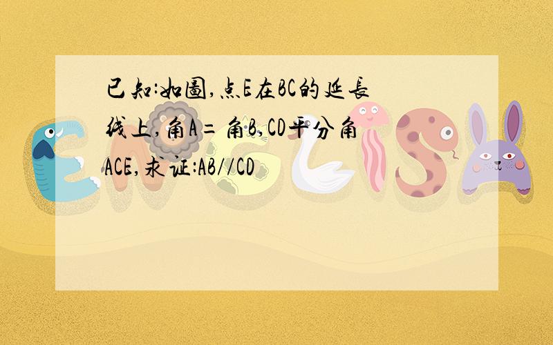 已知:如图,点E在BC的延长线上,角A=角B,CD平分角ACE,求证:AB//CD