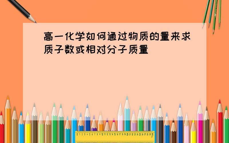 高一化学如何通过物质的量来求质子数或相对分子质量