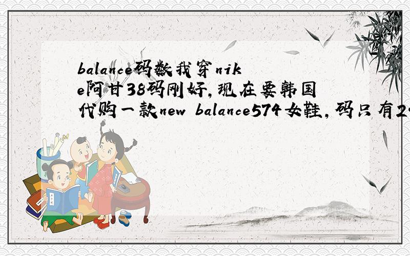 balance码数我穿nike阿甘38码刚好,现在要韩国代购一款new balance574女鞋,码只有240和250的