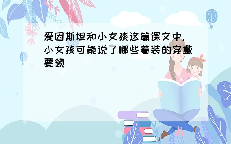 爱因斯坦和小女孩这篇课文中,小女孩可能说了哪些着装的穿戴要领