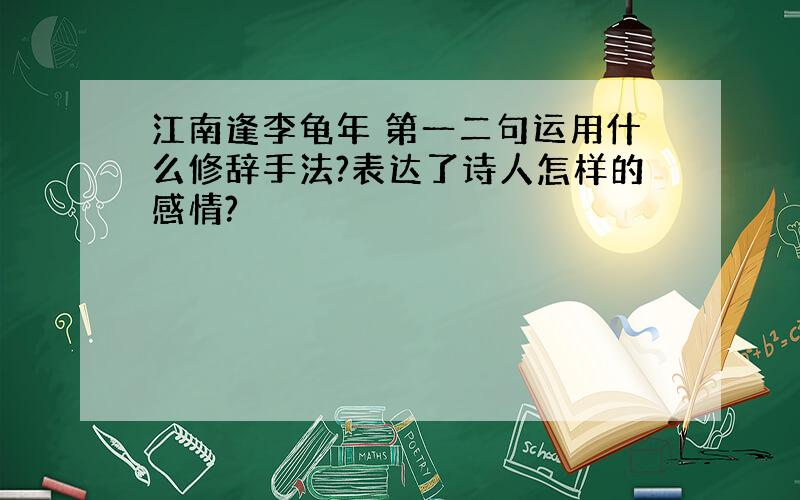 江南逢李龟年 第一二句运用什么修辞手法?表达了诗人怎样的感情?