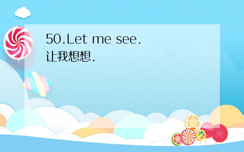 50.Let me see．让我想想.