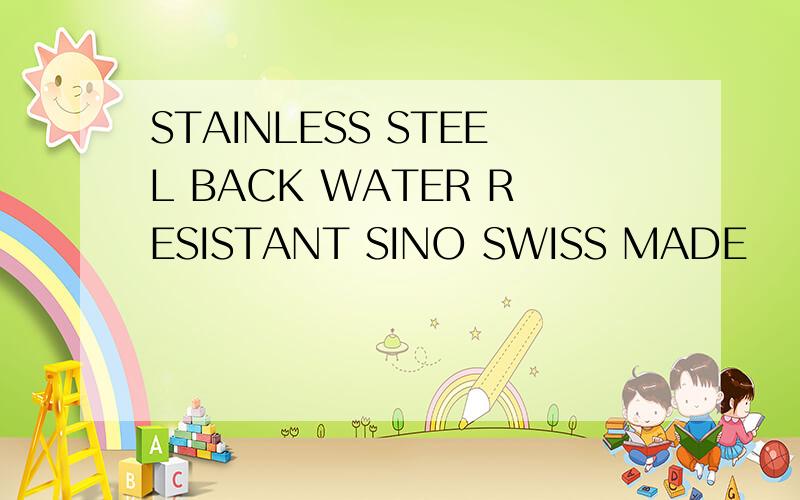 STAINLESS STEEL BACK WATER RESISTANT SINO SWISS MADE