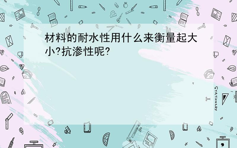 材料的耐水性用什么来衡量起大小?抗渗性呢?