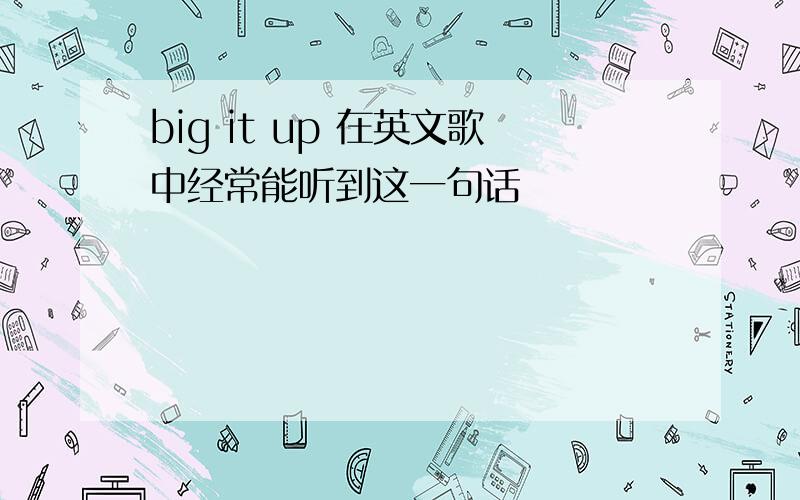 big it up 在英文歌中经常能听到这一句话