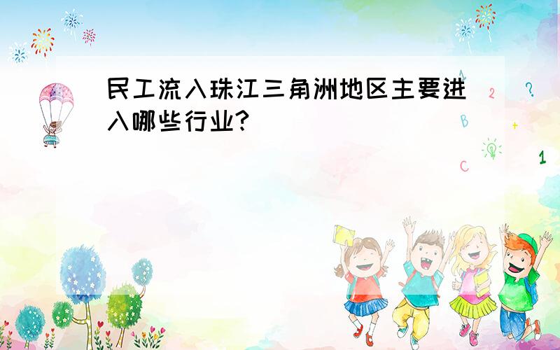 民工流入珠江三角洲地区主要进入哪些行业?