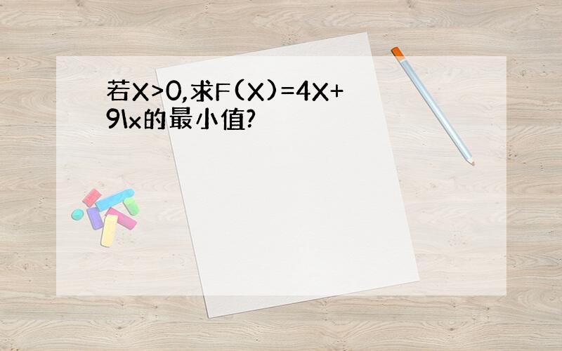 若X>0,求F(X)=4X+9\x的最小值?