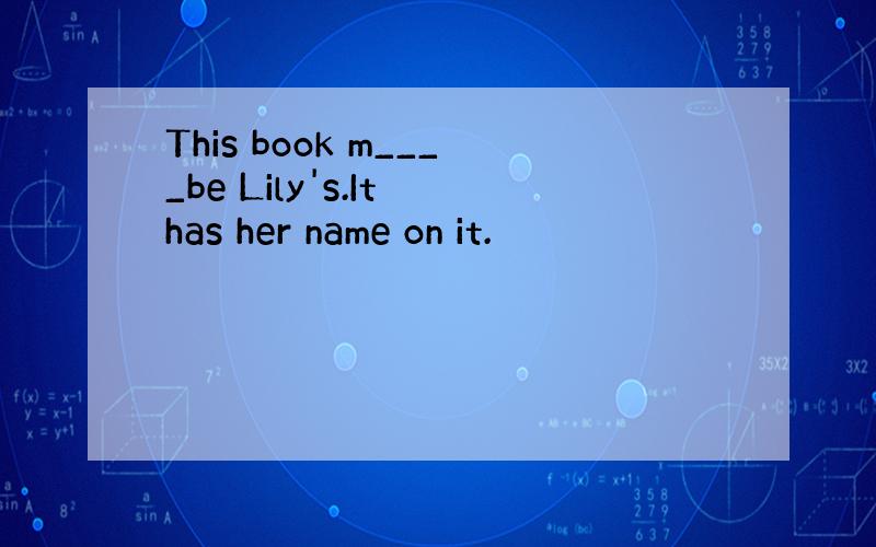 This book m____be Lily's.It has her name on it.