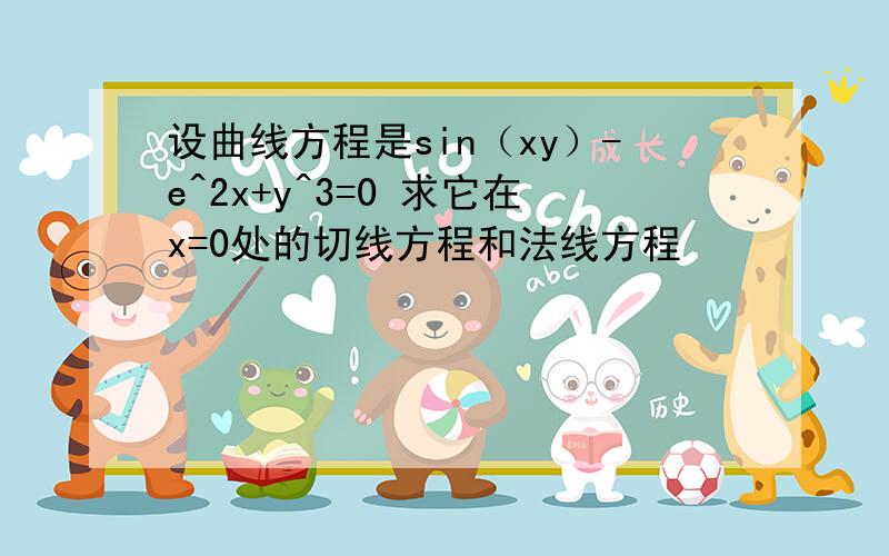 设曲线方程是sin（xy）-e^2x+y^3=0 求它在x=0处的切线方程和法线方程