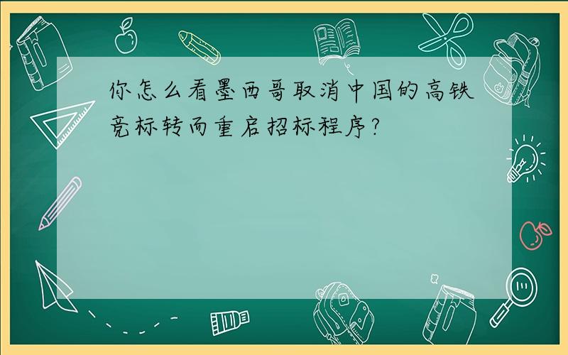 你怎么看墨西哥取消中国的高铁竞标转而重启招标程序?