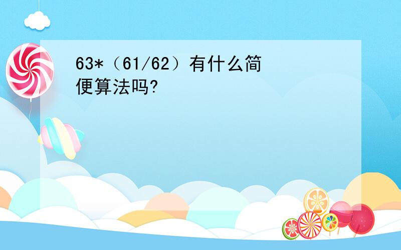 63*（61/62）有什么简便算法吗?