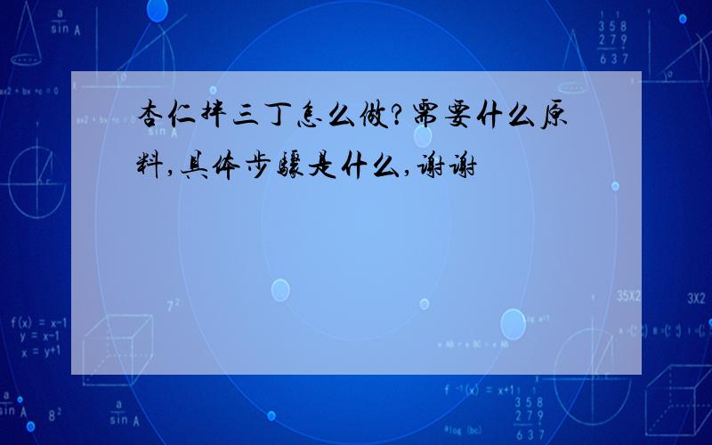 杏仁拌三丁怎么做?需要什么原料,具体步骤是什么,谢谢