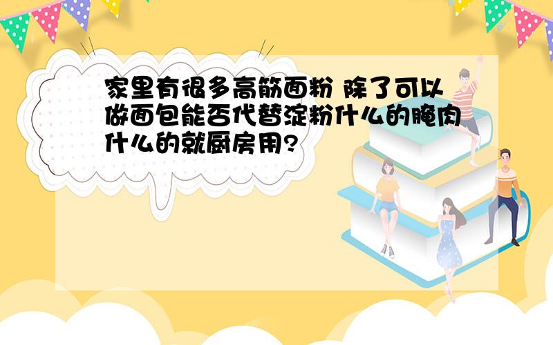 家里有很多高筋面粉 除了可以做面包能否代替淀粉什么的腌肉什么的就厨房用?