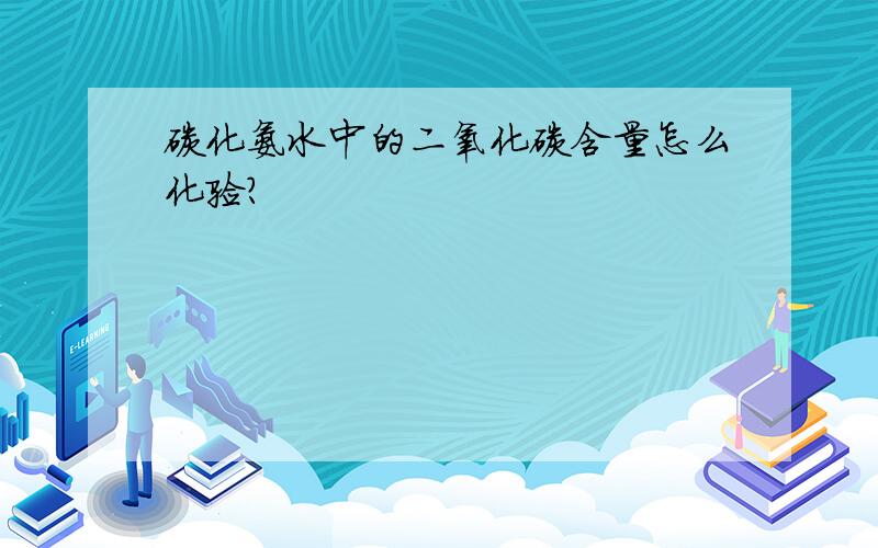 碳化氨水中的二氧化碳含量怎么化验?