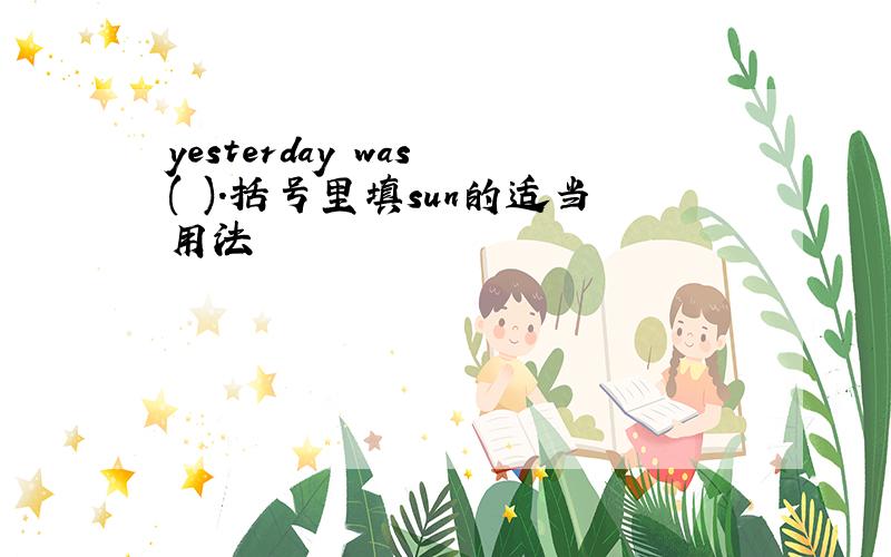 yesterday was ( ).括号里填sun的适当用法